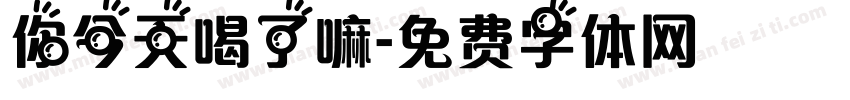 你今天喝了嘛字体转换