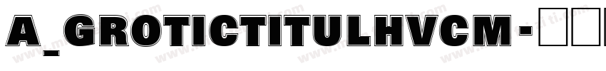 a_GroticTitulHvCm字体转换