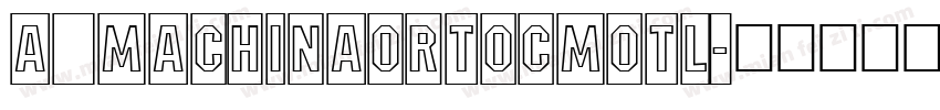a_MachinaOrtoCmOtl字体转换