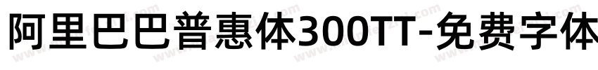 阿里巴巴普惠体300TT字体转换