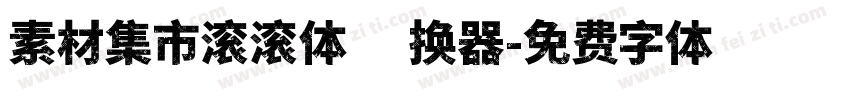 素材集市滚滚体转换器字体转换