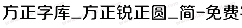 方正字库_方正锐正圆_简字体转换