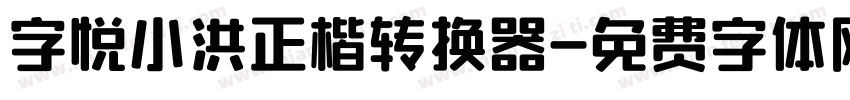 字悦小洪正楷转换器字体转换