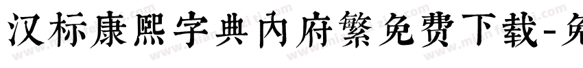 汉标康熙字典内府繁免费下载字体转换 汉标康熙字典内府繁免费下载字体转换