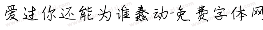 爱过你还能为谁蠢动字体转换 爱过你还能为谁蠢动字体转换