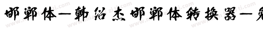 邯郸体-韩绍杰邯郸体转换器字体转换
