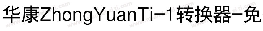 华康ZhongYuanTi-1转换器字体转换
