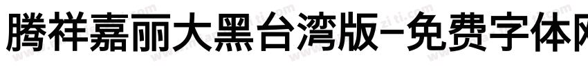 腾祥嘉丽大黑台湾版字体转换
