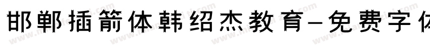 邯郸插箭体韩绍杰教育字体转换