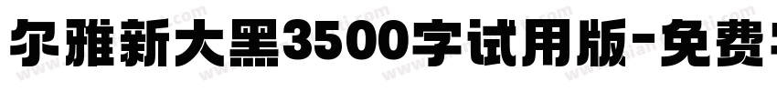 尔雅新大黑3500字试用版字体转换