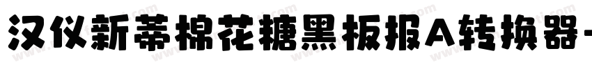 汉仪新蒂棉花糖黑板报A转换器字体转换