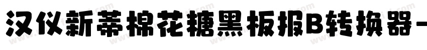 汉仪新蒂棉花糖黑板报B转换器字体转换