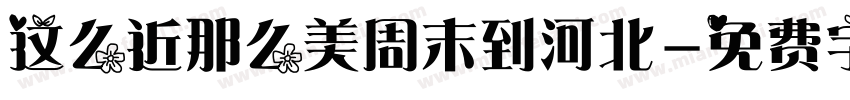 这么近那么美周末到河北字体转换