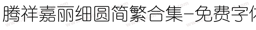 腾祥嘉丽细圆简繁合集字体转换