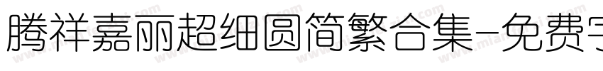 腾祥嘉丽超细圆简繁合集字体转换 腾祥嘉丽超细圆简繁合集字体转换