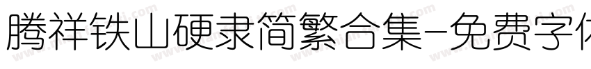 腾祥铁山硬隶简繁合集字体转换 腾祥铁山硬隶简繁合集字体转换