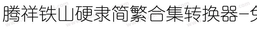 腾祥铁山硬隶简繁合集转换器字体转换