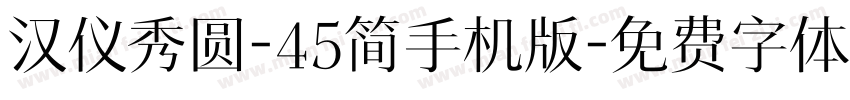 汉仪秀圆-45简手机版字体转换