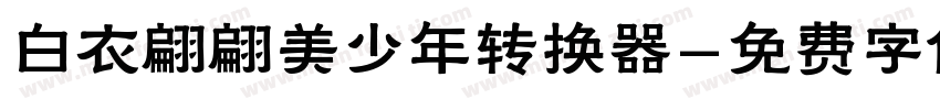 白衣翩翩美少年转换器字体转换