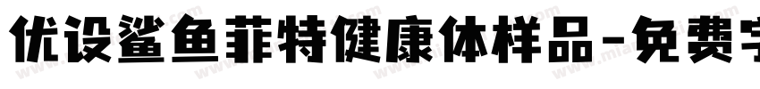 优设鲨鱼菲特健康体样品字体转换