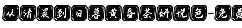 从清晨到日暮黄昏茶妍悦色字体转换