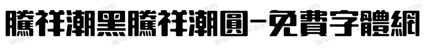 腾祥潮黑腾祥潮圆字体转换