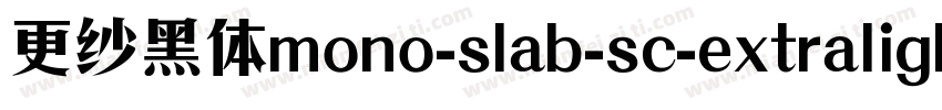 更纱黑体mono-slab-sc-extralight手机版字体转换