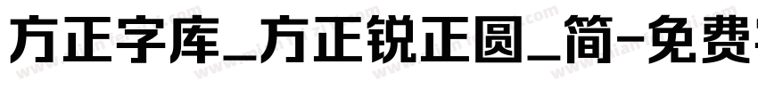 方正字库_方正锐正圆_简字体转换