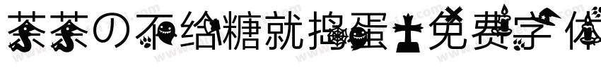 茶茶の不给糖就捣蛋字体转换 茶茶の不给糖就捣蛋字体转换