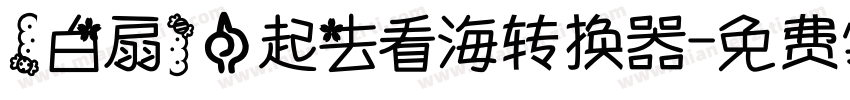【白扇】一起去看海转换器字体转换