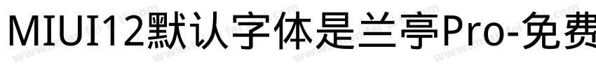 MIUI12默认字体是兰亭Pro字体转换