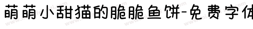 萌萌小甜猫的脆脆鱼饼字体转换 萌萌小甜猫的脆脆鱼饼字体转换