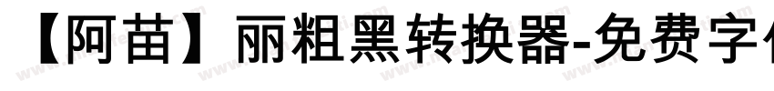 【阿苗】丽粗黑转换器字体转换