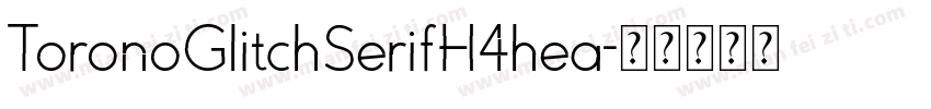ToronoGlitchSerifH4hea字体转换