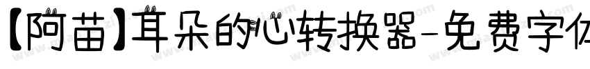 【阿苗】耳朵的心转换器字体转换
