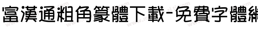 富汉通粗角篆体下载字体转换