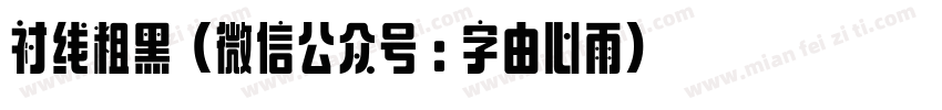 衬线粗黑（微信公众号：字由心雨）字体转换