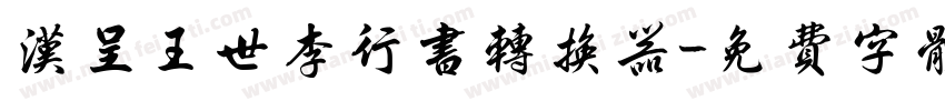 汉呈王世李行书转换器字体转换
