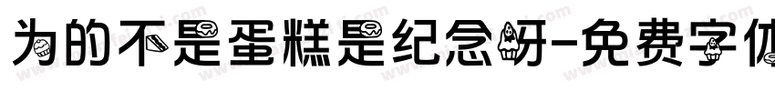 为的不是蛋糕是纪念呀字体转换