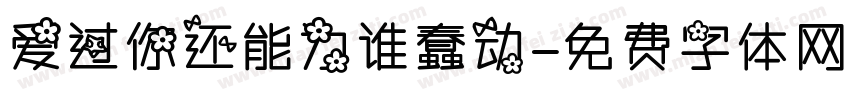 爱过你还能为谁蠢动字体转换 爱过你还能为谁蠢动字体转换