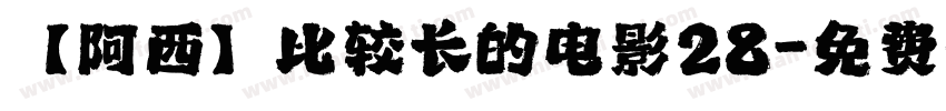 【阿西】比较长的电影28字体转换