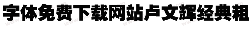 字体免费下载网站卢文辉经典粗黑简体字体转换