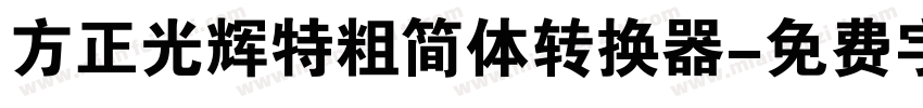 方正光辉特粗简体转换器字体转换