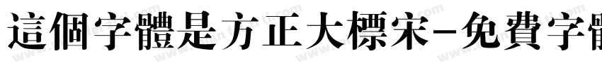 这个字体是方正大标宋字体转换