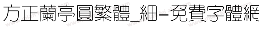 方正兰亭圆繁体_细字体转换