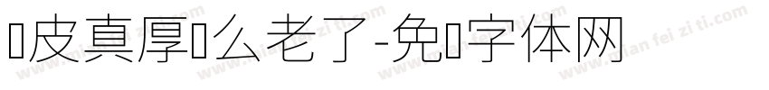 脸皮真厚这么老了字体转换