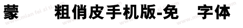 蒙纳简粗俏皮手机版字体转换