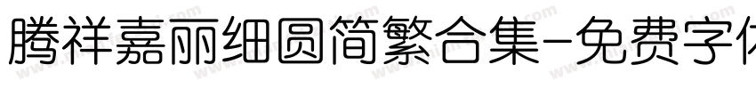 腾祥嘉丽细圆简繁合集字体转换