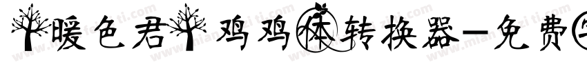 【暖色君】鸡鸡体转换器字体转换