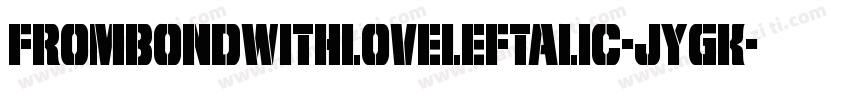 FromBondWithLoveLeftalic-JYgK字体转换